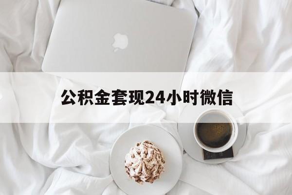 最新公积金套现24小时微信方法分析(最方便真实的杭州住房公积金套现手续费多少方法)