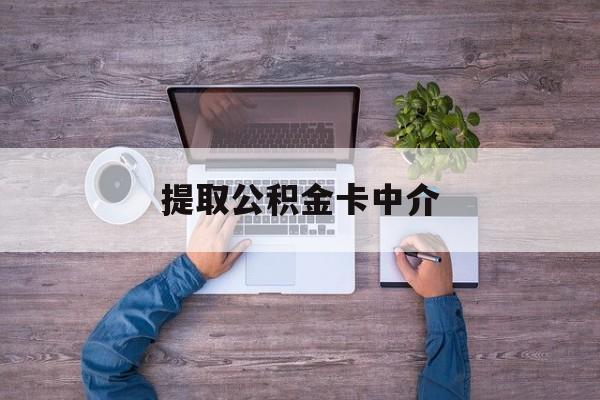 最新提取公积金卡中介方法分析(最方便真实的杭州公积金中介提取会不会存在诈骗方法)
