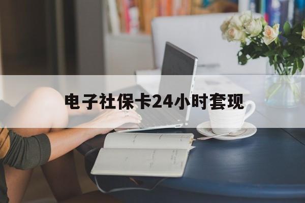 最新电子社保卡24小时套现方法分析(最方便真实的杭州电子社保卡提现是真的吗方法)