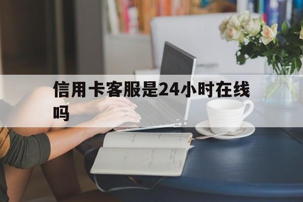 最新信用卡客服是24小时在线吗方法分析(最方便真实的杭州银行的信用卡客服方法)